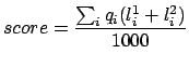 $\displaystyle score = \frac{\sum_i q_i (l_i^1 + l_i^2)}{1000}$