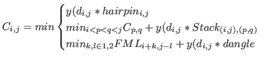 $\displaystyle C_{i,j} = min\begin{cases}y(d_{i,j}*hairpin_{i,j}\\ min_{i<p<q<j}...
...j),(p,q)}} \\ min_{k,l\in 1,2}{FML_{i+k,j-l}+y(d_{i,j}*dangle} \par \end{cases}$
