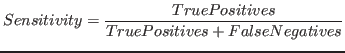 $\displaystyle Sensitivity = \frac{True Positives}{True Positives + False Negatives}$