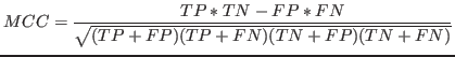 $\displaystyle MCC = \frac{TP * TN - FP *FN}{\sqrt{(TP+FP)(TP+FN)(TN+FP)(TN+FN)}}$